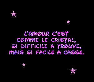 L'AMOUR C'EST COMME LE CRISTAL SI DIFFICILE A TROUVE, MAIS SI FACILE A CASSE.